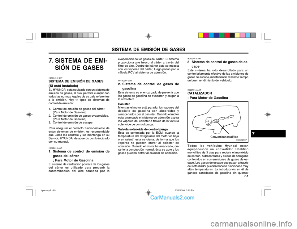 Hyundai Terracan 2003 Manual del propietario (in Spanish) SISTEMA DE EMISIÓN DE GASES 7-1
7. SISTEMA DE EMI-
SIÓN DE GASES
H010A01A-GYT
SISTEMA DE EMISIÓN DE GASES (Si está instalado)
Su HYUNDAI está equipado con un sistema de
emisión de gases, el cua Hyundai Terracan 2003 Manual del propietario (in Spanish) SISTEMA DE EMISIÓN DE GASES 7-1
7. SISTEMA DE EMI-
SIÓN DE GASES
H010A01A-GYT
SISTEMA DE EMISIÓN DE GASES (Si está instalado)
Su HYUNDAI está equipado con un sistema de
emisión de gases, el cua