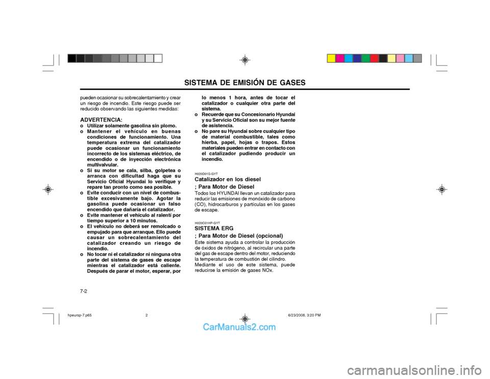 Hyundai Terracan 2003 Manual del propietario (in Spanish) SISTEMA DE EMISIÓN DE GASES
7-2
pueden ocasionar su sobrecalentamiento y crear un riesgo de incendio. Este riesgo puede serreducido observando las siguientes medidas:
ADVERTENCIA:
o Utilizar solament Hyundai Terracan 2003 Manual del propietario (in Spanish) SISTEMA DE EMISIÓN DE GASES
7-2
pueden ocasionar su sobrecalentamiento y crear un riesgo de incendio. Este riesgo puede serreducido observando las siguientes medidas:
ADVERTENCIA:
o Utilizar solament