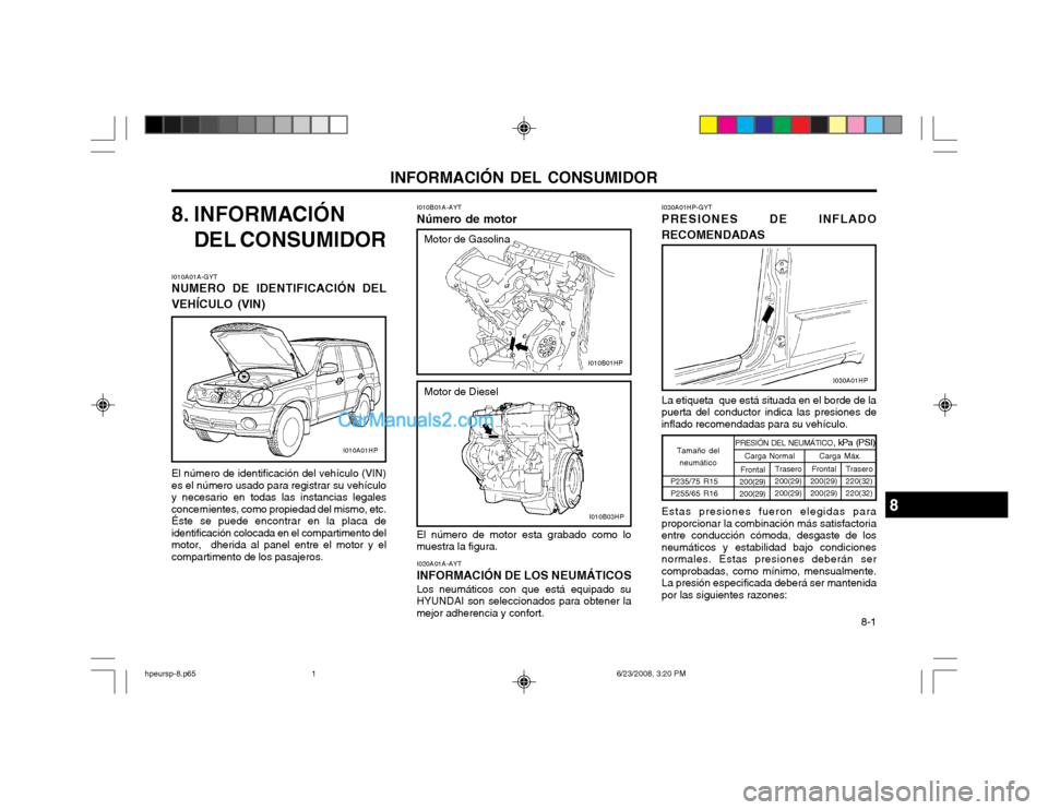 Hyundai Terracan 2003 Manual del propietario (in Spanish) INFORMACIÓN DEL CONSUMIDOR 8-1
I010B01A-AYT Número de motor
8. INFORMACIÓN
DEL CONSUMIDOR
El número de motor esta grabado como lo muestra la figura. I020A01A-AYT INFORMACIÓN DE LOS NEUMÁTICOS Lo Hyundai Terracan 2003 Manual del propietario (in Spanish) INFORMACIÓN DEL CONSUMIDOR 8-1
I010B01A-AYT Número de motor
8. INFORMACIÓN
DEL CONSUMIDOR
El número de motor esta grabado como lo muestra la figura. I020A01A-AYT INFORMACIÓN DE LOS NEUMÁTICOS Lo