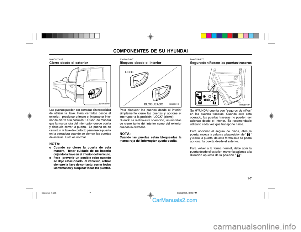 Hyundai Terracan 2003  Manual del propietario (in Spanish) COMPONENTES DE SU HYUNDAI  1-7
Las puertas pueden ser cerradas sin necesidad
de utilizar la llave. Para cerrarlas desde el exterior,  presionar primero el interruptor inte-rior de cierre a la posició