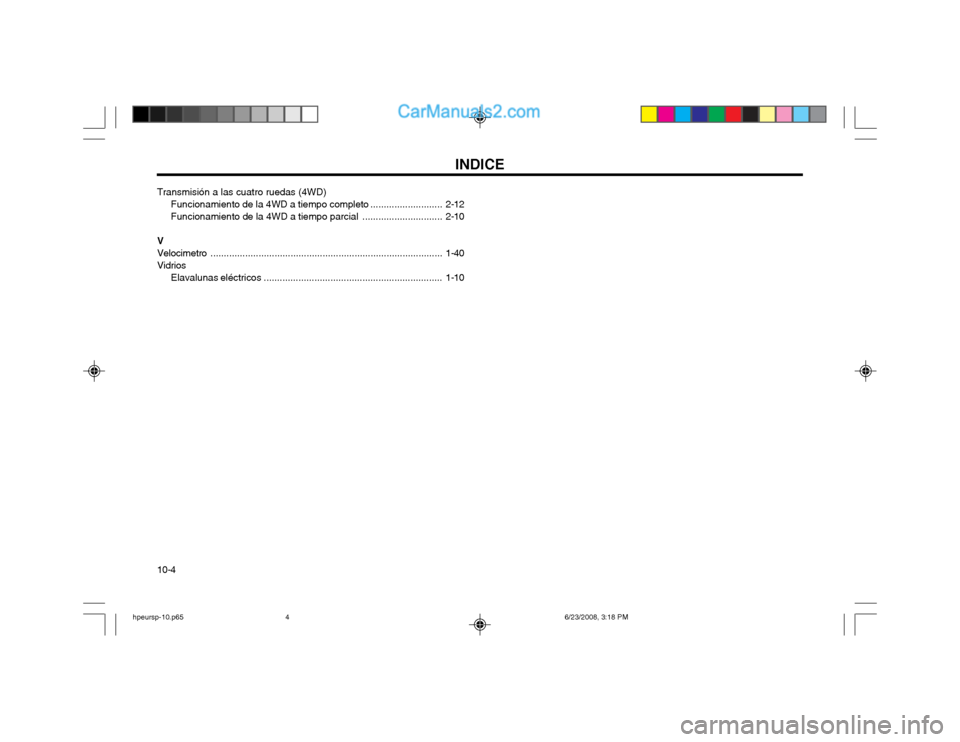 Hyundai Terracan 2003  Manual del propietario (in Spanish) INDICE
10-4
Transmisión a las cuatro ruedas (4WD)
Funcionamiento de la 4WD a tiempo  completo ...........................2-12
Funcionamiento de la 4WD a tiempo  parcial ..............................