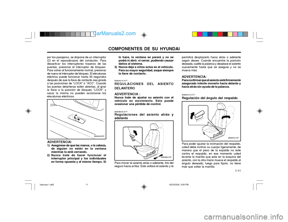 Hyundai Terracan 2003  Manual del propietario (in Spanish) COMPONENTES DE SU HYUNDAI  1-11
por los pasajeros, se dispone de un interruptor (2) en el reposabrazos del conductor. Para
desactivar los interruptores traseros de laspuertas, presionar el interruptor