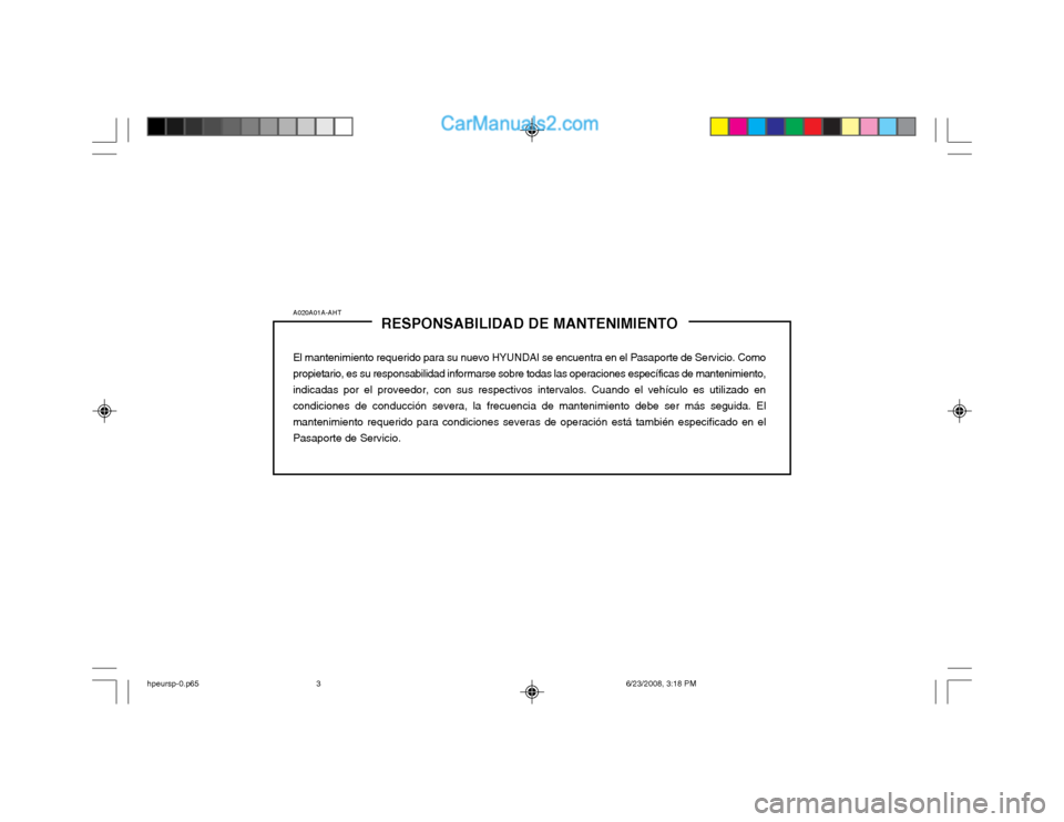 Hyundai Terracan 2003  Manual del propietario (in Spanish) A020A01A-AHTRESPONSABILIDAD DE MANTENIMIENTO
El mantenimiento requerido para su nuevo HYUNDAI se encuentra en el Pasaporte de Servicio. Como propietario, es su responsabilidad informarse sobre todas l