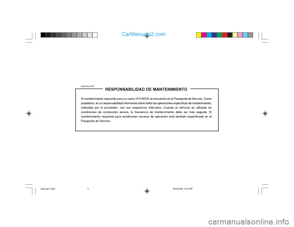 Hyundai Terracan 2003 Manual del propietario (in Spanish) A020A01A-AHTRESPONSABILIDAD DE MANTENIMIENTO
El mantenimiento requerido para su nuevo HYUNDAI se encuentra en el Pasaporte de Servicio. Como propietario, es su responsabilidad informarse sobre todas l Hyundai Terracan 2003 Manual del propietario (in Spanish) A020A01A-AHTRESPONSABILIDAD DE MANTENIMIENTO
El mantenimiento requerido para su nuevo HYUNDAI se encuentra en el Pasaporte de Servicio. Como propietario, es su responsabilidad informarse sobre todas l