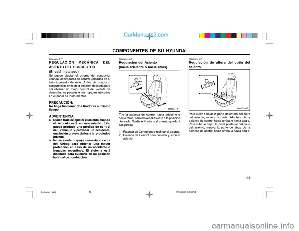 Hyundai Terracan 2003 Manual del propietario (in Spanish) COMPONENTES DE SU HYUNDAI 1-13
B090A01Y-AYT REGULACIÓN MECÁNICA DEL
ASIENTO DEL CONDUCTOR
(Si está instalado)Se puede ajustar el asiento del conductor
usando los tiradores de control ubicados en e Hyundai Terracan 2003 Manual del propietario (in Spanish) COMPONENTES DE SU HYUNDAI 1-13
B090A01Y-AYT REGULACIÓN MECÁNICA DEL
ASIENTO DEL CONDUCTOR
(Si está instalado)Se puede ajustar el asiento del conductor
usando los tiradores de control ubicados en e