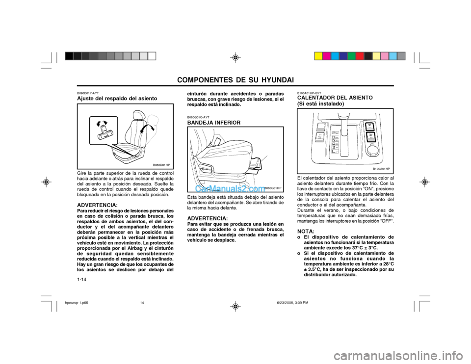 Hyundai Terracan 2003 Manual del propietario (in Spanish) COMPONENTES DE SU HYUNDAI
1-14 B080G01O-AYT BANDEJA INFERIOR Esta bandeja está situada debajo del asiento delantero del acompañante. Se abre tirando dela misma hacia delante. ADVERTENCIA: Para evita Hyundai Terracan 2003 Manual del propietario (in Spanish) COMPONENTES DE SU HYUNDAI
1-14 B080G01O-AYT BANDEJA INFERIOR Esta bandeja está situada debajo del asiento delantero del acompañante. Se abre tirando dela misma hacia delante. ADVERTENCIA: Para evita