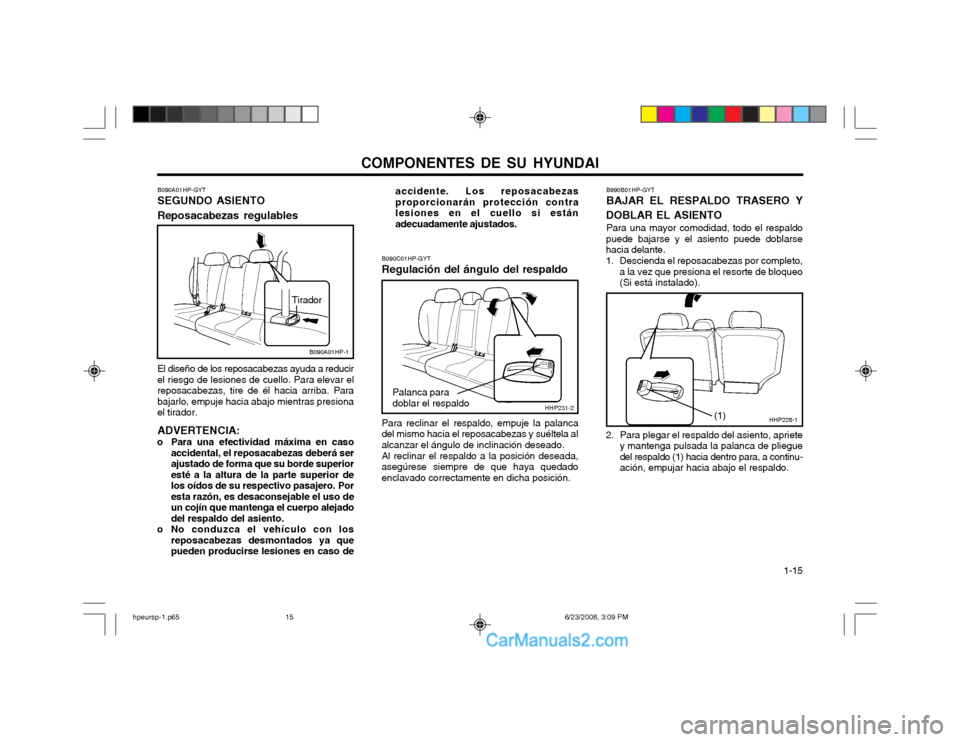 Hyundai Terracan 2003 Manual del propietario (in Spanish) COMPONENTES DE SU HYUNDAI 1-15
B090A01HP-GYT SEGUNDO ASIENTO Reposacabezas regulables El diseño de los reposacabezas ayuda a reducir el riesgo de lesiones de cuello. Para elevar elreposacabezas, tir Hyundai Terracan 2003 Manual del propietario (in Spanish) COMPONENTES DE SU HYUNDAI 1-15
B090A01HP-GYT SEGUNDO ASIENTO Reposacabezas regulables El diseño de los reposacabezas ayuda a reducir el riesgo de lesiones de cuello. Para elevar elreposacabezas, tir