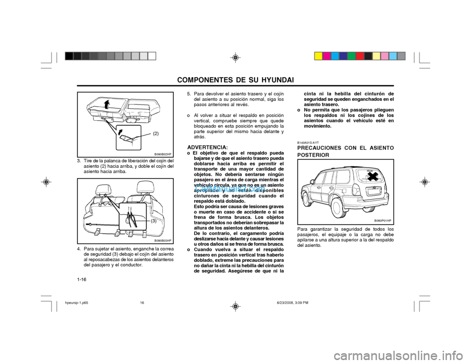 Hyundai Terracan 2003 Manual del propietario (in Spanish) COMPONENTES DE SU HYUNDAI
1-16 B140A01S-AYT PRECAUCIONES CON EL ASIENTO POSTERIOR Para garantizar la seguridad de todos los pasajeros, el equipaje o la carga no debeapilarse a una altura superior a la Hyundai Terracan 2003 Manual del propietario (in Spanish) COMPONENTES DE SU HYUNDAI
1-16 B140A01S-AYT PRECAUCIONES CON EL ASIENTO POSTERIOR Para garantizar la seguridad de todos los pasajeros, el equipaje o la carga no debeapilarse a una altura superior a la
