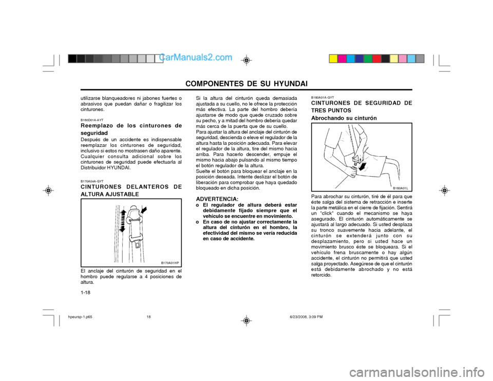 Hyundai Terracan 2003 Manual del propietario (in Spanish) COMPONENTES DE SU HYUNDAI
1-18 B180A01A-GYT CINTURONES DE SEGURIDAD DE TRES PUNTOS Abrochando su cinturón Para abrochar su cinturón, tiré de él para que éste salga del sistema de retracción e in Hyundai Terracan 2003 Manual del propietario (in Spanish) COMPONENTES DE SU HYUNDAI
1-18 B180A01A-GYT CINTURONES DE SEGURIDAD DE TRES PUNTOS Abrochando su cinturón Para abrochar su cinturón, tiré de él para que éste salga del sistema de retracción e in
