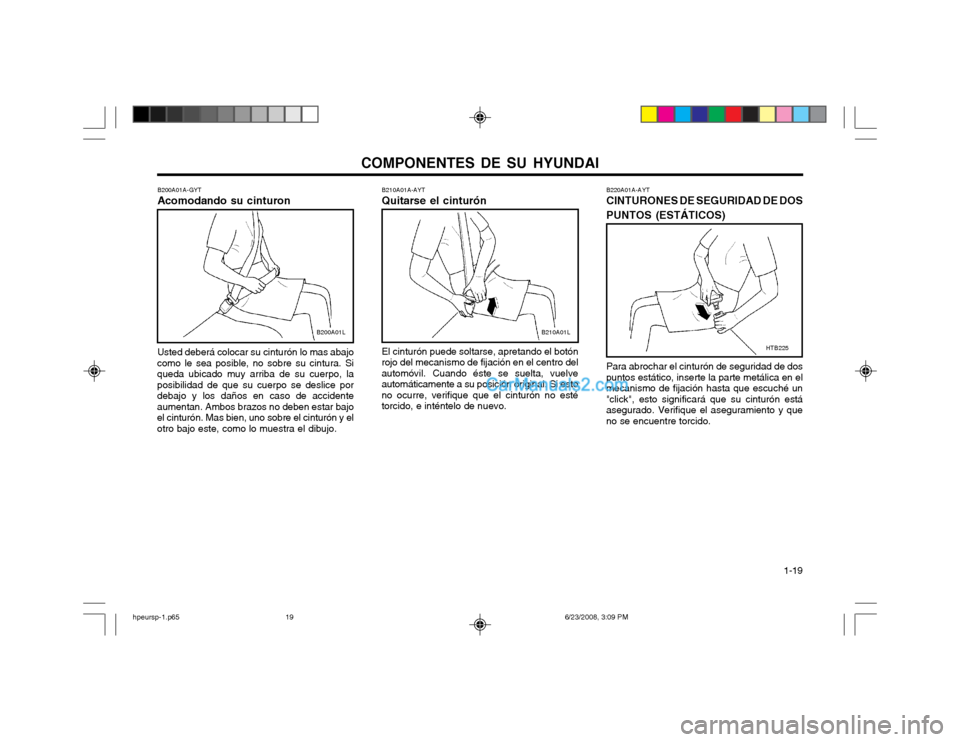 Hyundai Terracan 2003 Manual del propietario (in Spanish) COMPONENTES DE SU HYUNDAI 1-19
B210A01A-AYT Quitarse el cinturón El cinturón puede soltarse, apretando el botón
rojo del mecanismo de fijación en el centro del automóvil. Cuando éste se suelta, Hyundai Terracan 2003 Manual del propietario (in Spanish) COMPONENTES DE SU HYUNDAI 1-19
B210A01A-AYT Quitarse el cinturón El cinturón puede soltarse, apretando el botón
rojo del mecanismo de fijación en el centro del automóvil. Cuando éste se suelta,