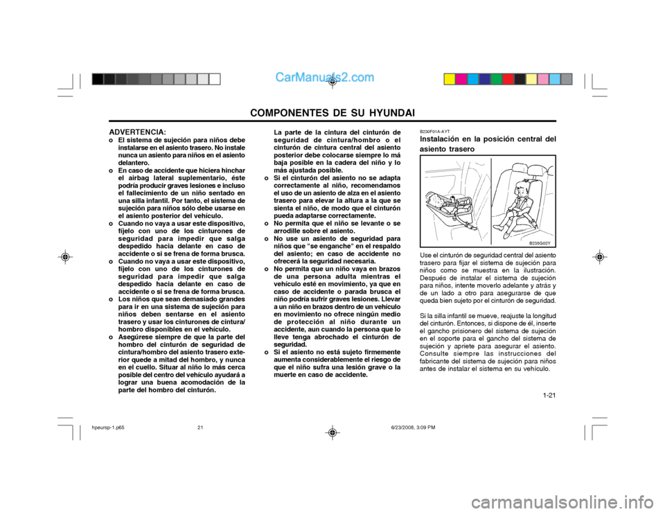 Hyundai Terracan 2003 Manual del propietario (in Spanish) COMPONENTES DE SU HYUNDAI 1-21
ADVERTENCIA:
o El sistema de sujeción para niños debe instalarse en el asiento trasero. No instale nunca un asiento para niños en el asientodelantero.
o En caso de a Hyundai Terracan 2003 Manual del propietario (in Spanish) COMPONENTES DE SU HYUNDAI 1-21
ADVERTENCIA:
o El sistema de sujeción para niños debe instalarse en el asiento trasero. No instale nunca un asiento para niños en el asientodelantero.
o En caso de a