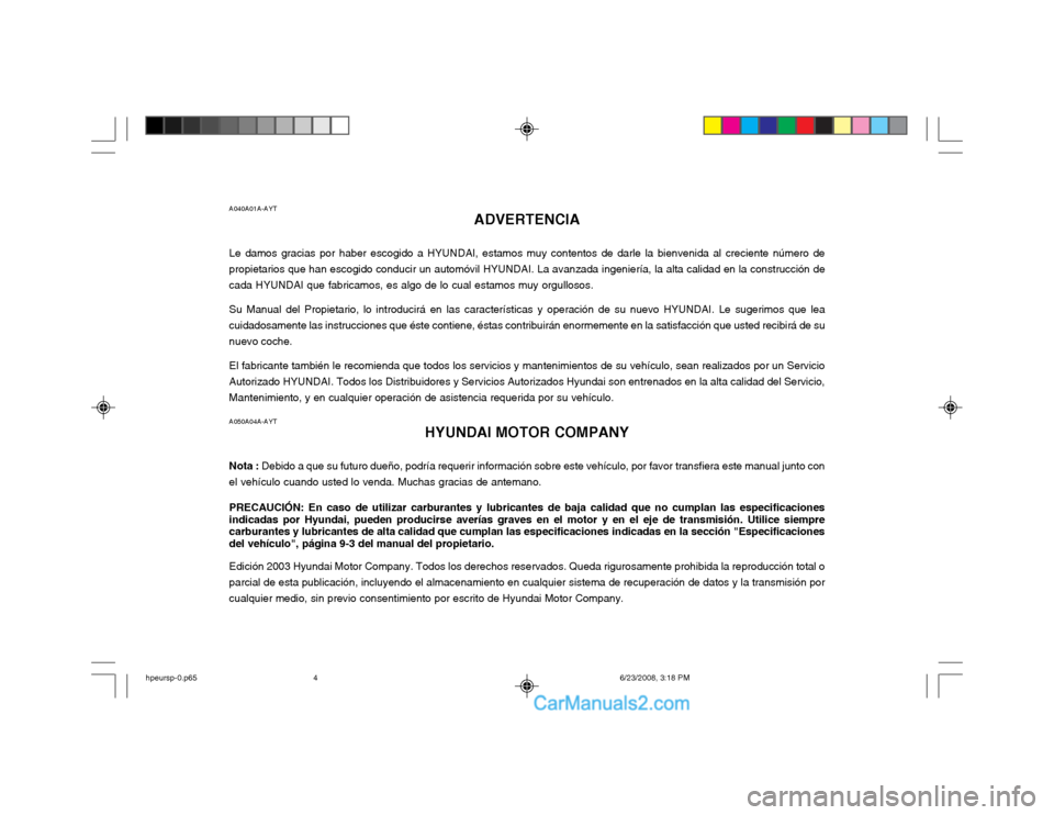 Hyundai Terracan 2003 Manual del propietario (in Spanish) A040A01A-AYTADVERTENCIA
Le damos gracias por haber escogido a HYUNDAI, estamos muy contentos de darle la bienvenida al creciente número de propietarios que han escogido conducir un automóvil HYUNDAI Hyundai Terracan 2003 Manual del propietario (in Spanish) A040A01A-AYTADVERTENCIA
Le damos gracias por haber escogido a HYUNDAI, estamos muy contentos de darle la bienvenida al creciente número de propietarios que han escogido conducir un automóvil HYUNDAI