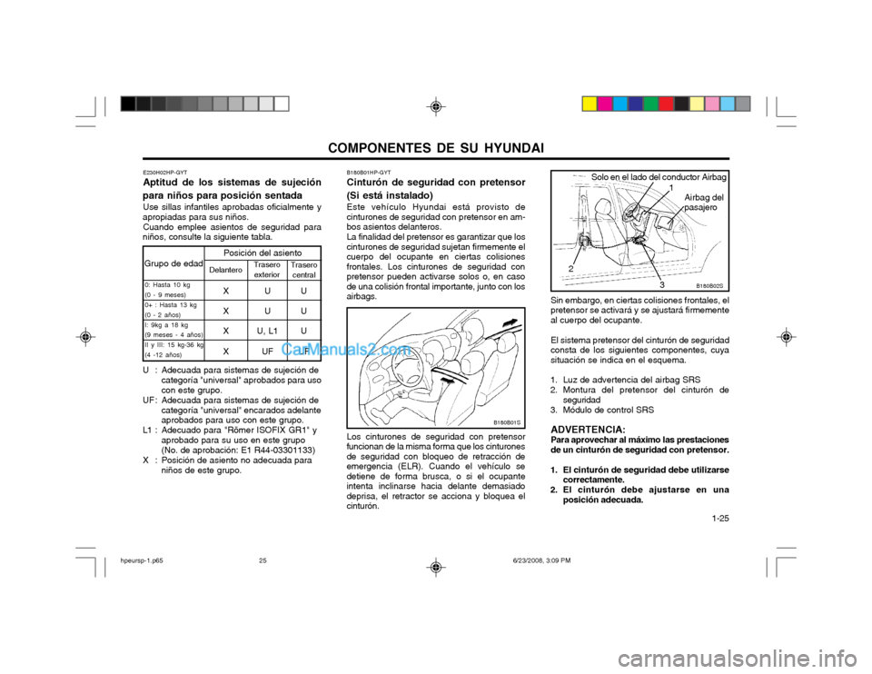 Hyundai Terracan 2003 Manual del propietario (in Spanish) COMPONENTES DE SU HYUNDAI 1-25
B180B01HP-GYT Cinturón de seguridad con pretensor
(Si está instalado) Este vehículo Hyundai está provisto de
cinturones de seguridad con pretensor en am- bos asient Hyundai Terracan 2003 Manual del propietario (in Spanish) COMPONENTES DE SU HYUNDAI 1-25
B180B01HP-GYT Cinturón de seguridad con pretensor
(Si está instalado) Este vehículo Hyundai está provisto de
cinturones de seguridad con pretensor en am- bos asient