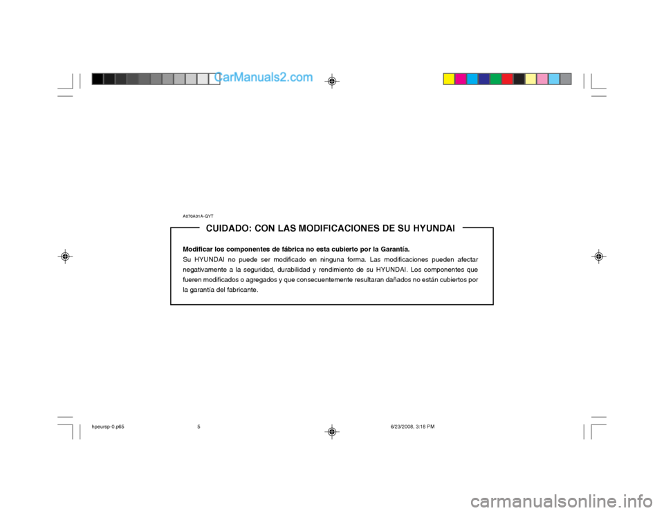 Hyundai Terracan 2003  Manual del propietario (in Spanish) A070A01A-GYTCUIDADO: CON LAS MODIFICACIONES DE SU HYUNDAI
Modificar los componentes de fábrica no esta cubierto por la Garantía. Su HYUNDAI no puede ser modificado en ninguna forma. Las modificacion