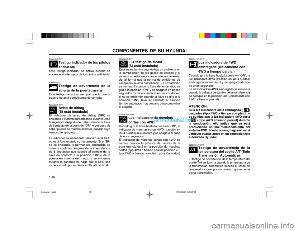 Hyundai Terracan 2003 Manual del propietario (in Spanish) COMPONENTES DE SU HYUNDAI
1-38 B260N01A-AYT
Luz testigo de motor (Si está instalado)
Esta luz se ilumina cuando hay un problema en la composición de los gases de escape y elsistema no está funciona Hyundai Terracan 2003 Manual del propietario (in Spanish) COMPONENTES DE SU HYUNDAI
1-38 B260N01A-AYT
Luz testigo de motor (Si está instalado)
Esta luz se ilumina cuando hay un problema en la composición de los gases de escape y elsistema no está funciona
