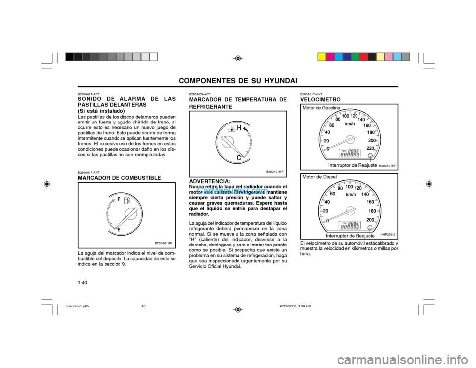 Hyundai Terracan 2003 Manual del propietario (in Spanish) COMPONENTES DE SU HYUNDAI
1-40
B270A01A-AYT SONIDO DE ALARMA DE LAS
PASTILLAS DELANTERAS
(Si está instalado) Las pastillas de los discos delanteros pueden
emitir un fuerte y agudo chirrido de freno, Hyundai Terracan 2003 Manual del propietario (in Spanish) COMPONENTES DE SU HYUNDAI
1-40
B270A01A-AYT SONIDO DE ALARMA DE LAS
PASTILLAS DELANTERAS
(Si está instalado) Las pastillas de los discos delanteros pueden
emitir un fuerte y agudo chirrido de freno,