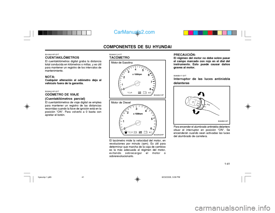 Hyundai Terracan 2003 Manual del propietario (in Spanish) COMPONENTES DE SU HYUNDAI 1-41
B360B01Y-GYT Interruptor de las luces antiniebla
delanteras
Para encender el alumbrado antiniebla delantero
situar el interruptor en posición "ON". Se encenderán cuan Hyundai Terracan 2003 Manual del propietario (in Spanish) COMPONENTES DE SU HYUNDAI 1-41
B360B01Y-GYT Interruptor de las luces antiniebla
delanteras
Para encender el alumbrado antiniebla delantero
situar el interruptor en posición "ON". Se encenderán cuan