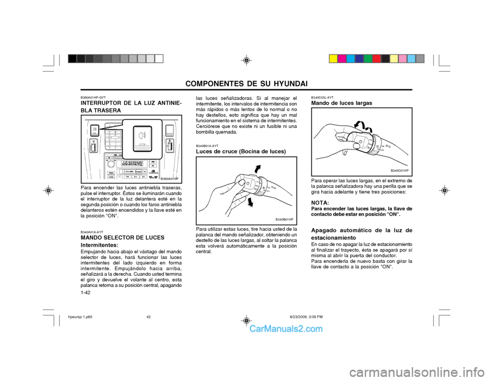 Hyundai Terracan 2003 Manual del propietario (in Spanish) COMPONENTES DE SU HYUNDAI
1-42 B340B01A-AYT Luces de cruce (Bocina de luces) Para utilizar estas luces, tire hacia usted de la
palanca del mando señalizador, obteniendo un destello de las luces larga Hyundai Terracan 2003 Manual del propietario (in Spanish) COMPONENTES DE SU HYUNDAI
1-42 B340B01A-AYT Luces de cruce (Bocina de luces) Para utilizar estas luces, tire hacia usted de la
palanca del mando señalizador, obteniendo un destello de las luces larga