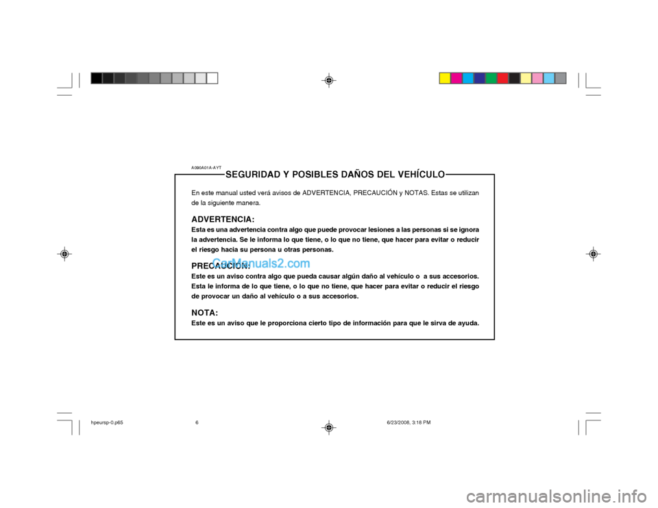 Hyundai Terracan 2003 Manual del propietario (in Spanish) A090A01A-AYTSEGURIDAD Y POSIBLES DAÑOS DEL VEHÍCULO
En este manual usted verá avisos de ADVERTENCIA, PRECAUCIÓN y NOTAS. Estas se utilizan de la siguiente manera. ADVERTENCIA: Esta es una adverten Hyundai Terracan 2003 Manual del propietario (in Spanish) A090A01A-AYTSEGURIDAD Y POSIBLES DAÑOS DEL VEHÍCULO
En este manual usted verá avisos de ADVERTENCIA, PRECAUCIÓN y NOTAS. Estas se utilizan de la siguiente manera. ADVERTENCIA: Esta es una adverten