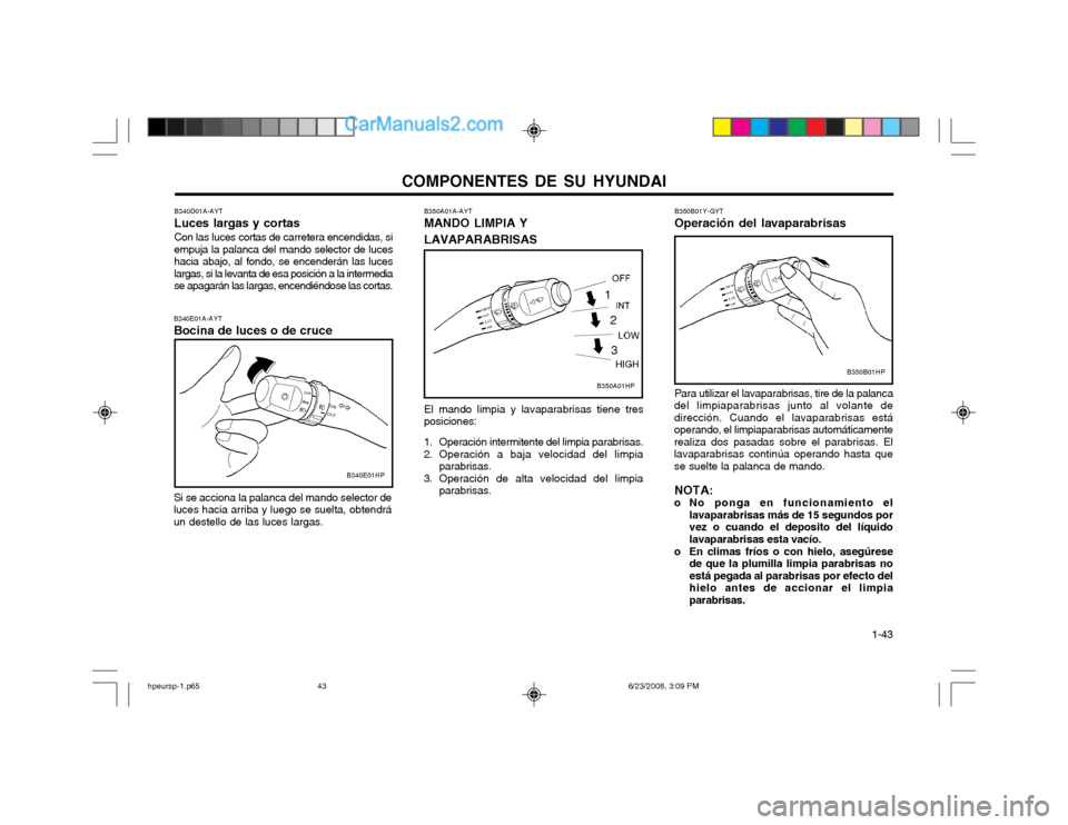 Hyundai Terracan 2003 Manual del propietario (in Spanish) COMPONENTES DE SU HYUNDAI 1-43
B350B01Y-GYT Operación del lavaparabrisas Para utilizar el lavaparabrisas, tire de la palanca
del limpiaparabrisas junto al volante de dirección. Cuando el lavaparabr Hyundai Terracan 2003 Manual del propietario (in Spanish) COMPONENTES DE SU HYUNDAI 1-43
B350B01Y-GYT Operación del lavaparabrisas Para utilizar el lavaparabrisas, tire de la palanca
del limpiaparabrisas junto al volante de dirección. Cuando el lavaparabr