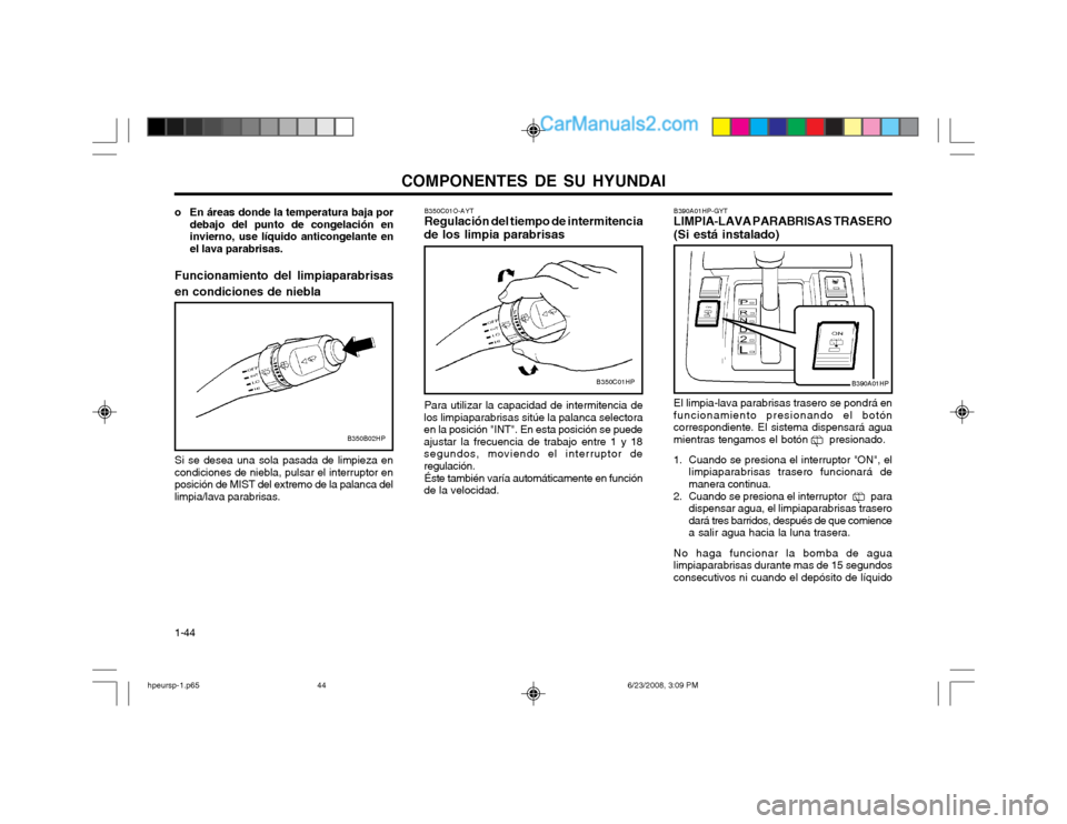 Hyundai Terracan 2003 Manual del propietario (in Spanish) COMPONENTES DE SU HYUNDAI
1-44
o En áreas donde la temperatura baja por
debajo del punto de congelación en invierno, use líquido anticongelante enel lava parabrisas.
Funcionamiento del limpiaparabr Hyundai Terracan 2003 Manual del propietario (in Spanish) COMPONENTES DE SU HYUNDAI
1-44
o En áreas donde la temperatura baja por
debajo del punto de congelación en invierno, use líquido anticongelante enel lava parabrisas.
Funcionamiento del limpiaparabr