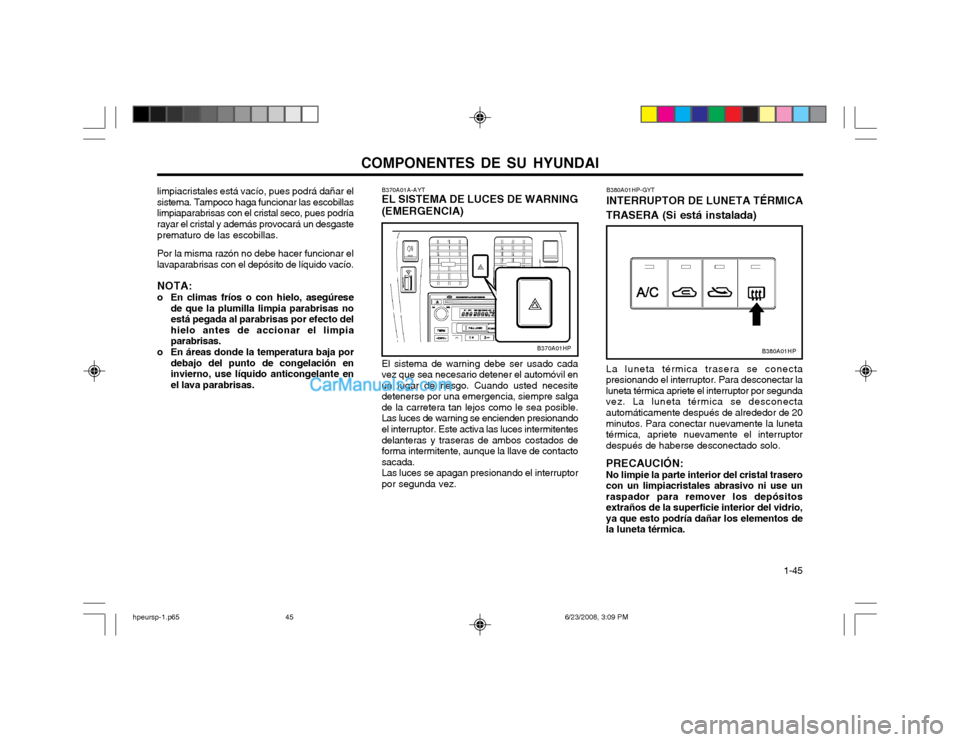 Hyundai Terracan 2003 Manual del propietario (in Spanish) COMPONENTES DE SU HYUNDAI 1-45
B380A01HP-GYT INTERRUPTOR DE LUNETA TÉRMICA
TRASERA (Si está instalada) La luneta térmica trasera se conecta
presionando el interruptor. Para desconectar laluneta t Hyundai Terracan 2003 Manual del propietario (in Spanish) COMPONENTES DE SU HYUNDAI 1-45
B380A01HP-GYT INTERRUPTOR DE LUNETA TÉRMICA
TRASERA (Si está instalada) La luneta térmica trasera se conecta
presionando el interruptor. Para desconectar laluneta t