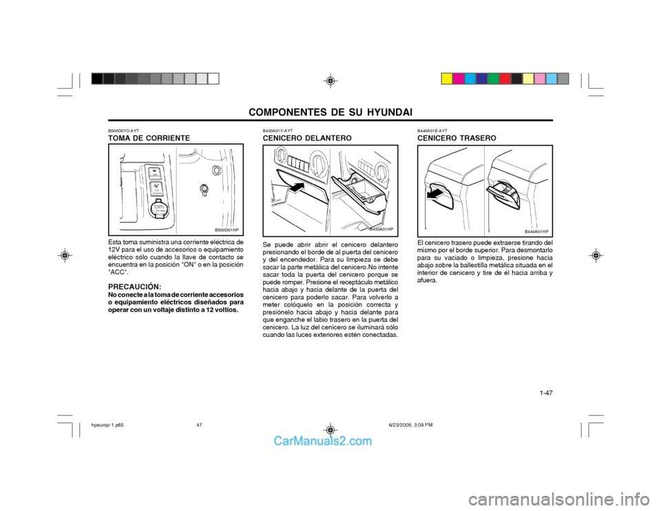Hyundai Terracan 2003 Manual del propietario (in Spanish) COMPONENTES DE SU HYUNDAI 1-47
B440A01E-AYT CENICERO TRASERO El cenicero trasero puede extraerse tirando del
mismo por el borde superior. Para desmontarlo para su vaciado o limpieza, presione haciaab Hyundai Terracan 2003 Manual del propietario (in Spanish) COMPONENTES DE SU HYUNDAI 1-47
B440A01E-AYT CENICERO TRASERO El cenicero trasero puede extraerse tirando del
mismo por el borde superior. Para desmontarlo para su vaciado o limpieza, presione haciaab