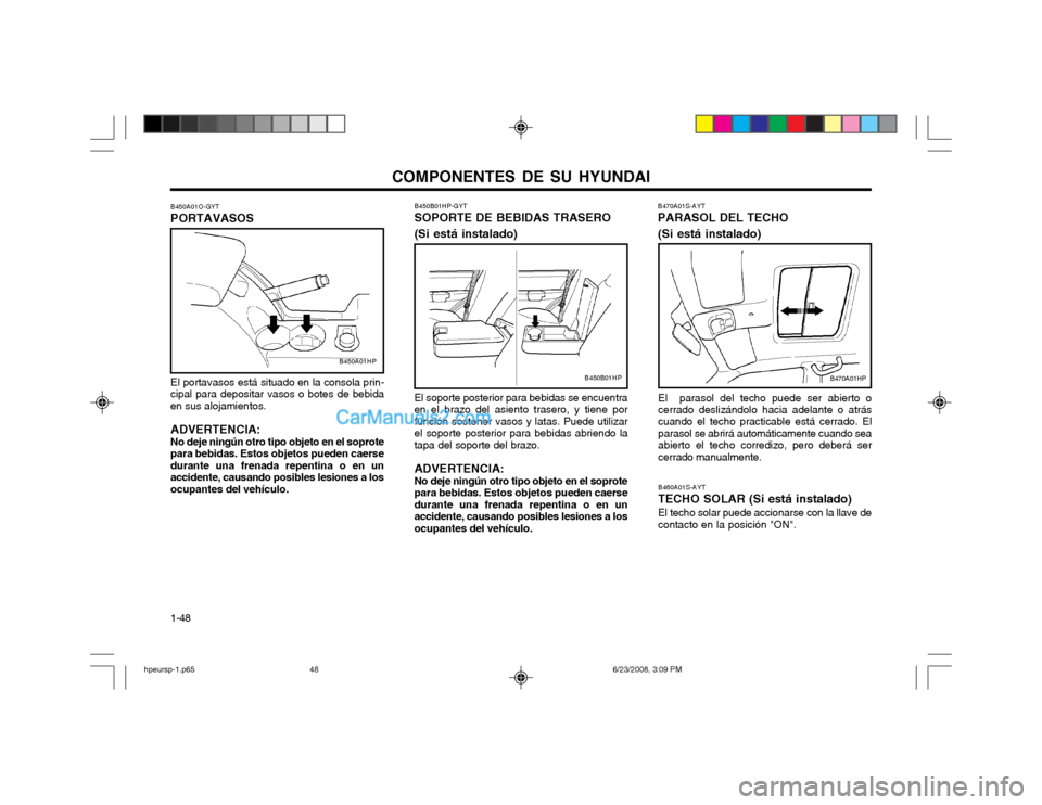 Hyundai Terracan 2003 Manual del propietario (in Spanish) COMPONENTES DE SU HYUNDAI
1-48 B450A01O-GYT PORTAVASOS El portavasos está situado en la consola prin-
cipal para depositar vasos o botes de bebida en sus alojamientos.
ADVERTENCIA: No deje ningún ot Hyundai Terracan 2003 Manual del propietario (in Spanish) COMPONENTES DE SU HYUNDAI
1-48 B450A01O-GYT PORTAVASOS El portavasos está situado en la consola prin-
cipal para depositar vasos o botes de bebida en sus alojamientos.
ADVERTENCIA: No deje ningún ot