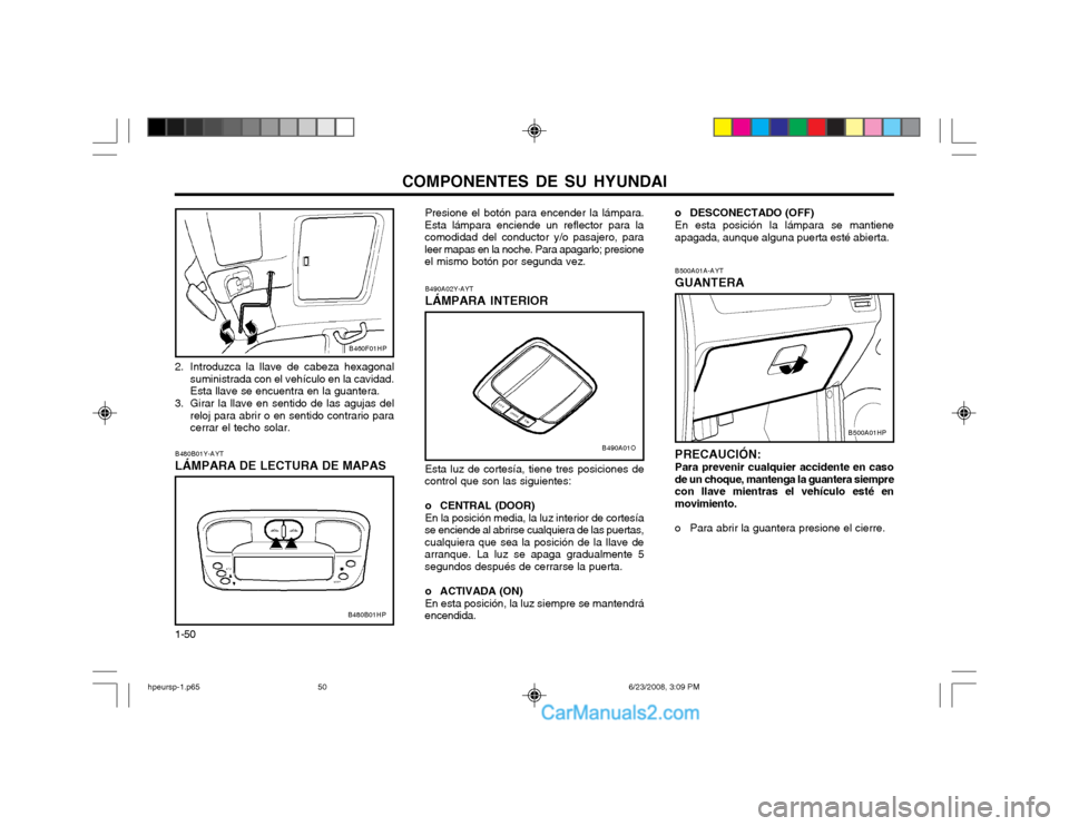 Hyundai Terracan 2003 Manual del propietario (in Spanish) COMPONENTES DE SU HYUNDAI
1-50 B480B01Y-AYT LÁMPARA DE LECTURA DE MAPAS Presione el botón para encender la lámpara.
Esta lámpara enciende un reflector para la comodidad del conductor y/o pasajero, Hyundai Terracan 2003 Manual del propietario (in Spanish) COMPONENTES DE SU HYUNDAI
1-50 B480B01Y-AYT LÁMPARA DE LECTURA DE MAPAS Presione el botón para encender la lámpara.
Esta lámpara enciende un reflector para la comodidad del conductor y/o pasajero,