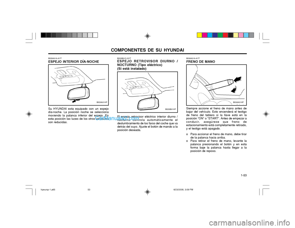 Hyundai Terracan 2003 Manual del propietario (in Spanish) COMPONENTES DE SU HYUNDAI 1-53
B530A01A-AYT FRENO DE MANO
Siempre accione el freno de mano antes de bajar del vehículo. Esto encenderá el testigode freno del tablero si la llave está en laposició Hyundai Terracan 2003 Manual del propietario (in Spanish) COMPONENTES DE SU HYUNDAI 1-53
B530A01A-AYT FRENO DE MANO
Siempre accione el freno de mano antes de bajar del vehículo. Esto encenderá el testigode freno del tablero si la llave está en laposició
