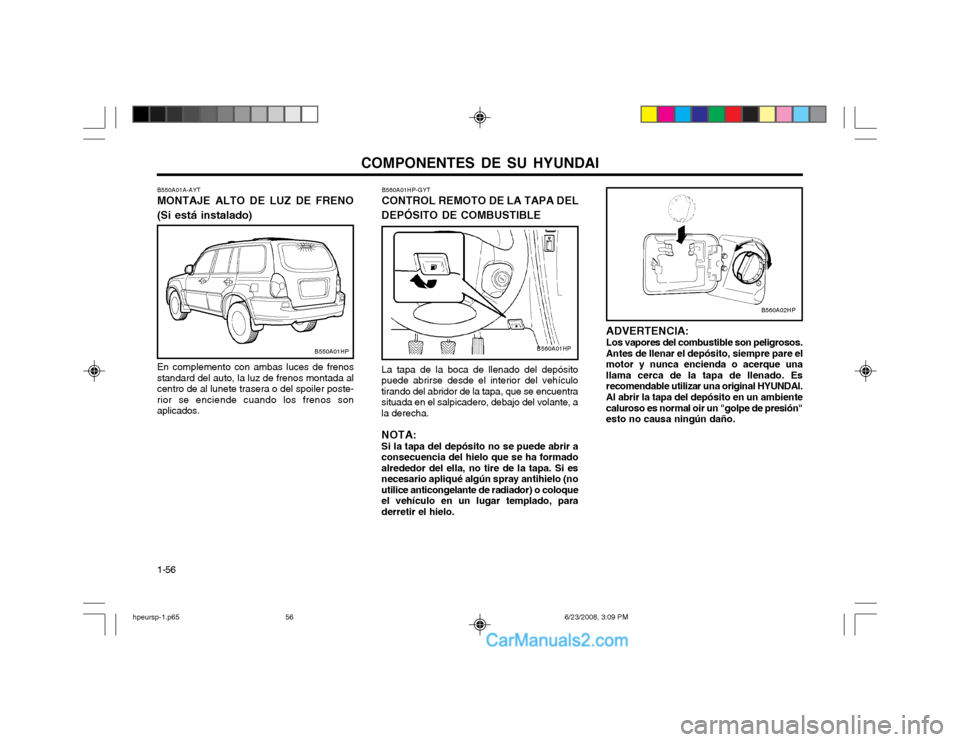 Hyundai Terracan 2003 Manual del propietario (in Spanish) COMPONENTES DE SU HYUNDAI
1-56 B560A01HP-GYT CONTROL REMOTO DE LA TAPA DEL
DEPÓSITO DE COMBUSTIBLE La tapa de la boca de llenado del depósito puede abrirse desde el interior del vehículotirando del Hyundai Terracan 2003 Manual del propietario (in Spanish) COMPONENTES DE SU HYUNDAI
1-56 B560A01HP-GYT CONTROL REMOTO DE LA TAPA DEL
DEPÓSITO DE COMBUSTIBLE La tapa de la boca de llenado del depósito puede abrirse desde el interior del vehículotirando del
