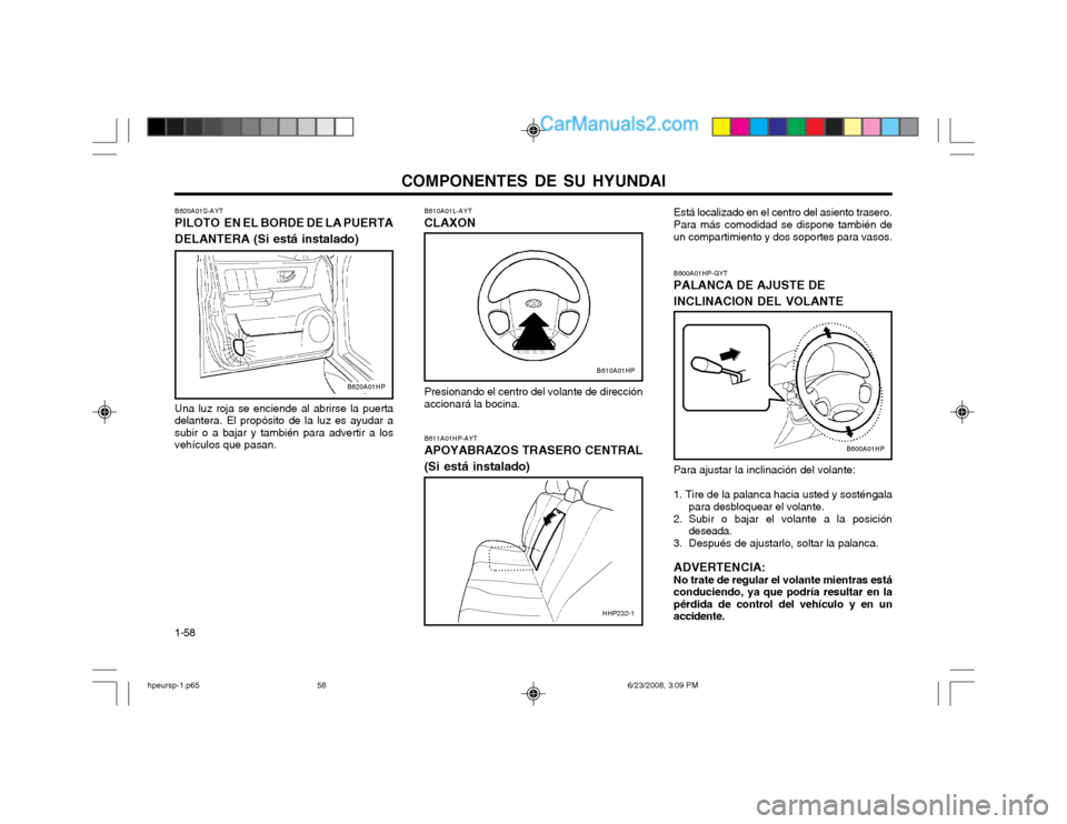 Hyundai Terracan 2003 Manual del propietario (in Spanish) COMPONENTES DE SU HYUNDAI
1-58 B610A01L-AYT CLAXON
Presionando el centro del volante de dirección accionará la bocina. B611A01HP-AYT APOYABRAZOS TRASERO CENTRAL (Si está instalado)
Está localizad Hyundai Terracan 2003 Manual del propietario (in Spanish) COMPONENTES DE SU HYUNDAI
1-58 B610A01L-AYT CLAXON
Presionando el centro del volante de dirección accionará la bocina. B611A01HP-AYT APOYABRAZOS TRASERO CENTRAL (Si está instalado)
Está localizad