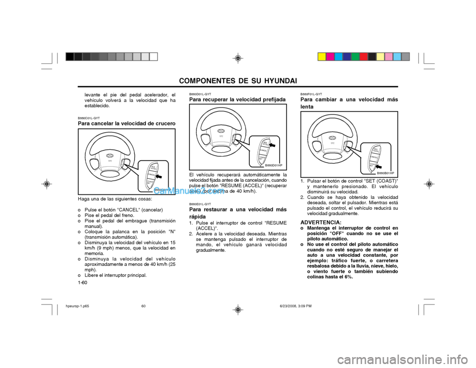 Hyundai Terracan 2003 Manual del propietario (in Spanish) COMPONENTES DE SU HYUNDAI
1-60
levante el pie del pedal acelerador, el vehículo volverá a la velocidad que haestablecido. B660D01L-GYT Para recuperar la velocidad prefijada El vehículo recuperará Hyundai Terracan 2003 Manual del propietario (in Spanish) COMPONENTES DE SU HYUNDAI
1-60
levante el pie del pedal acelerador, el vehículo volverá a la velocidad que haestablecido. B660D01L-GYT Para recuperar la velocidad prefijada El vehículo recuperará
