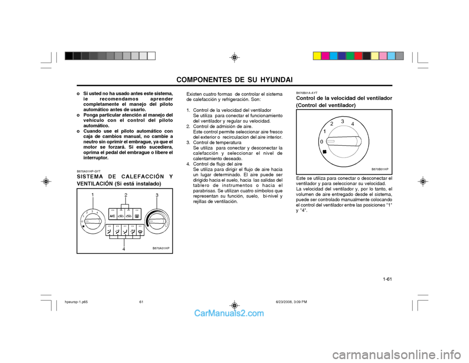 Hyundai Terracan 2003 Manual del propietario (in Spanish) COMPONENTES DE SU HYUNDAI 1-61
B670B01A-AYT Control de la velocidad del ventilador
(Control del ventilador)
Este se utiliza para conectar o desconectar el
ventilador y para seleccionar su velocidad.
Hyundai Terracan 2003 Manual del propietario (in Spanish) COMPONENTES DE SU HYUNDAI 1-61
B670B01A-AYT Control de la velocidad del ventilador
(Control del ventilador)
Este se utiliza para conectar o desconectar el
ventilador y para seleccionar su velocidad.