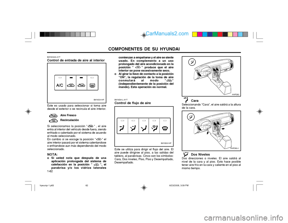 Hyundai Terracan 2003 Manual del propietario (in Spanish) COMPONENTES DE SU HYUNDAI
1-62 comienzan a empañarse y el aire se siente usado. En complemento a un usoprolongado del aire acondicionado en laposición " " produce que el aireinterior se pone exc Hyundai Terracan 2003 Manual del propietario (in Spanish) COMPONENTES DE SU HYUNDAI
1-62 comienzan a empañarse y el aire se siente usado. En complemento a un usoprolongado del aire acondicionado en laposición " " produce que el aireinterior se pone exc