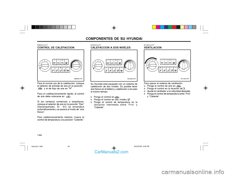 Hyundai Terracan 2003 Manual del propietario (in Spanish) COMPONENTES DE SU HYUNDAI
1-64 B710A01A-AYT VENTILACION Para operar el sistema de ventilación:
o Ponga el control de aire en .
o Ponga el control en la locación de .
o Ajuste el ventilado Hyundai Terracan 2003 Manual del propietario (in Spanish) COMPONENTES DE SU HYUNDAI
1-64 B710A01A-AYT VENTILACION Para operar el sistema de ventilación:
o Ponga el control de aire en .
o Ponga el control en la locación de .
o Ajuste el ventilado