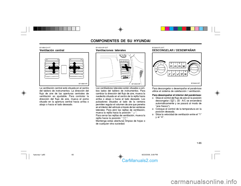 Hyundai Terracan 2003 Manual del propietario (in Spanish) COMPONENTES DE SU HYUNDAI 1-65
B710B01HP
B710B01S-AYT Ventilación central La ventilación central está situada en el centro
del tablero de instrumentos. La dirección del flujo de aire de las apert Hyundai Terracan 2003 Manual del propietario (in Spanish) COMPONENTES DE SU HYUNDAI 1-65
B710B01HP
B710B01S-AYT Ventilación central La ventilación central está situada en el centro
del tablero de instrumentos. La dirección del flujo de aire de las apert
