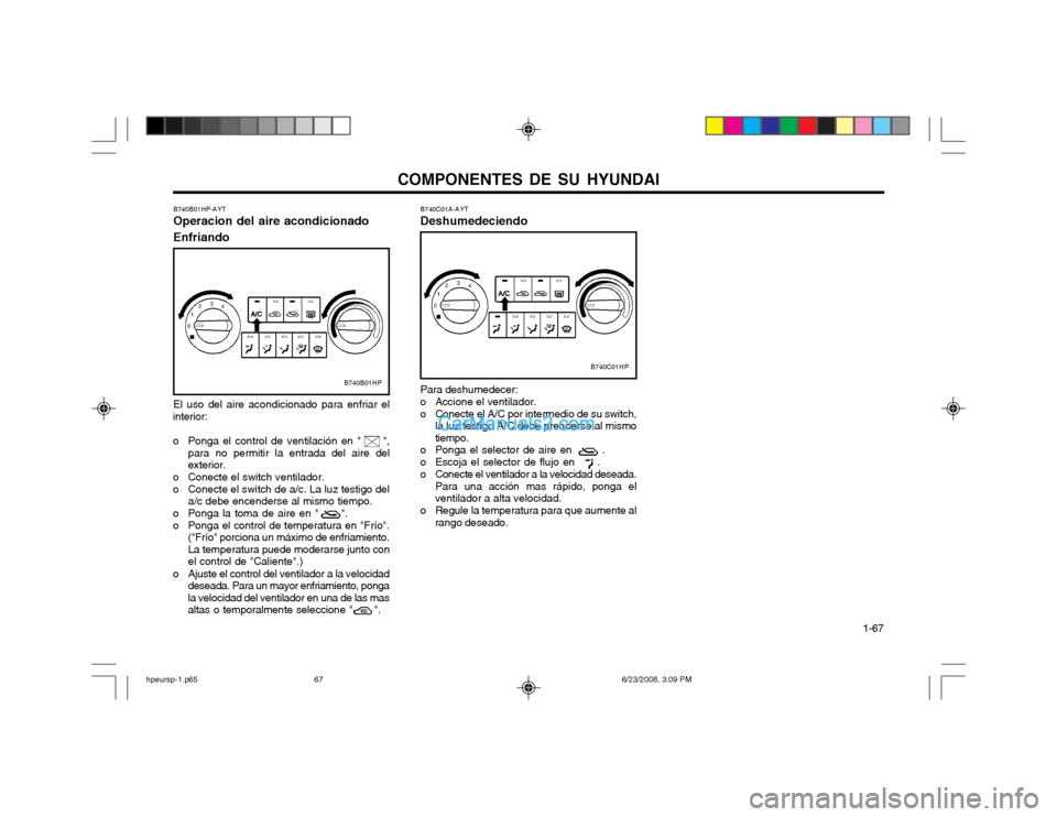 Hyundai Terracan 2003 Manual del propietario (in Spanish) COMPONENTES DE SU HYUNDAI 1-67
B740B01HP-AYT Operacion del aire acondicionado Enfriando El uso del aire acondicionado para enfriar el
interior:
o Ponga el control de ventilación en " ",
para no Hyundai Terracan 2003 Manual del propietario (in Spanish) COMPONENTES DE SU HYUNDAI 1-67
B740B01HP-AYT Operacion del aire acondicionado Enfriando El uso del aire acondicionado para enfriar el
interior:
o Ponga el control de ventilación en " ",
para no