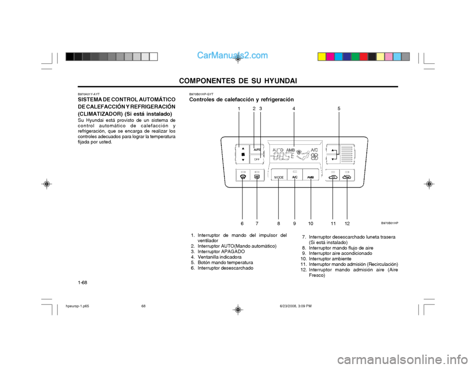Hyundai Terracan 2003 Manual del propietario (in Spanish) COMPONENTES DE SU HYUNDAI
1-68 B970A01Y-AYT SISTEMA DE CONTROL AUTOMÁTICO
DE CALEFACCIÓN Y REFRIGERACIÓN (CLIMATIZADOR) (Si está instalado) Su Hyundai está provisto de un sistema de
control autom Hyundai Terracan 2003 Manual del propietario (in Spanish) COMPONENTES DE SU HYUNDAI
1-68 B970A01Y-AYT SISTEMA DE CONTROL AUTOMÁTICO
DE CALEFACCIÓN Y REFRIGERACIÓN (CLIMATIZADOR) (Si está instalado) Su Hyundai está provisto de un sistema de
control autom