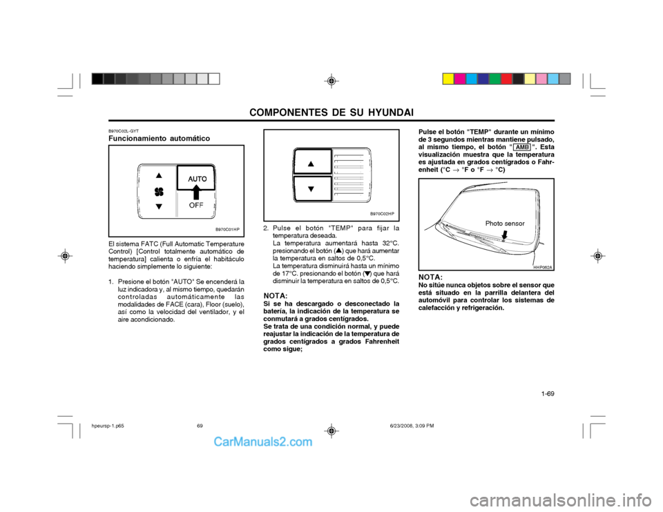 Hyundai Terracan 2003  Manual del propietario (in Spanish) COMPONENTES DE SU HYUNDAI  1-69
B970C02L-GYT Funcionamiento automático El sistema FATC (Full Automatic Temperature Control) [Control totalmente automático detemperatura] calienta o enfría el habit