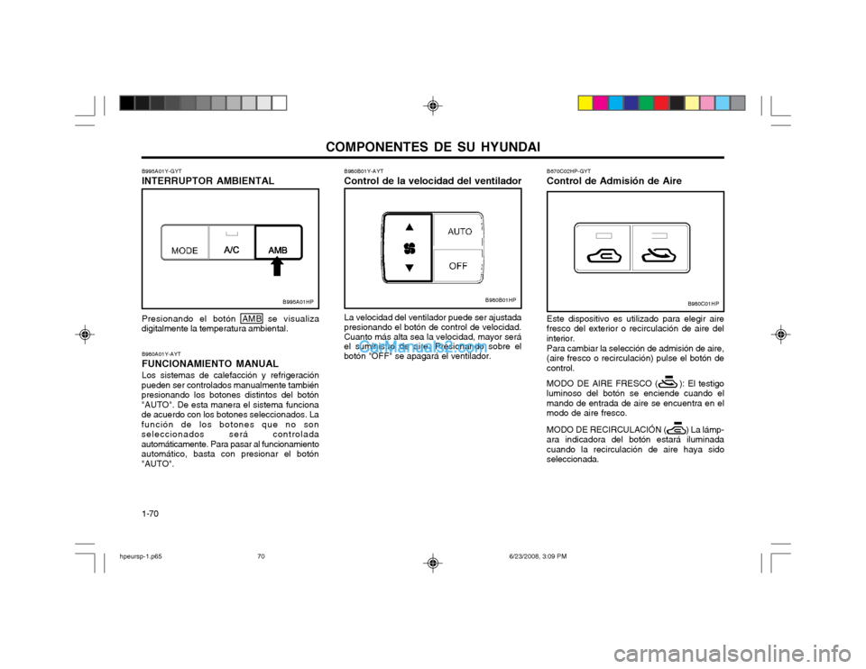 Hyundai Terracan 2003 Manual del propietario (in Spanish) COMPONENTES DE SU HYUNDAI
1-70
Presionando el botón AMB se visualiza
digitalmente la temperatura ambiental.
B980A01Y-AYT FUNCIONAMIENTO MANUALLos sistemas de calefacción y refrigeración
pueden ser Hyundai Terracan 2003 Manual del propietario (in Spanish) COMPONENTES DE SU HYUNDAI
1-70
Presionando el botón AMB se visualiza
digitalmente la temperatura ambiental.
B980A01Y-AYT FUNCIONAMIENTO MANUALLos sistemas de calefacción y refrigeración
pueden ser