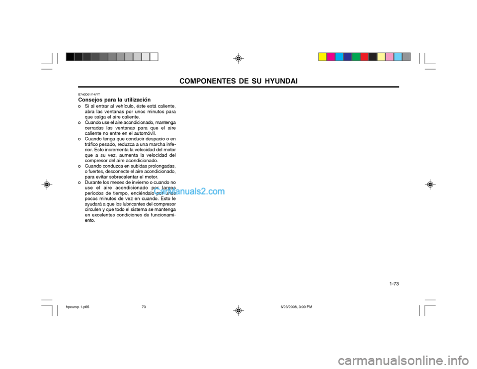 Hyundai Terracan 2003 Manual del propietario (in Spanish) COMPONENTES DE SU HYUNDAI 1-73
B740D01Y-AYT Consejos para la utilización
o Si al entrar al vehículo, éste está caliente, abra las ventanas por unos minutos para que salga el aire caliente.
o Cuan Hyundai Terracan 2003 Manual del propietario (in Spanish) COMPONENTES DE SU HYUNDAI 1-73
B740D01Y-AYT Consejos para la utilización
o Si al entrar al vehículo, éste está caliente, abra las ventanas por unos minutos para que salga el aire caliente.
o Cuan