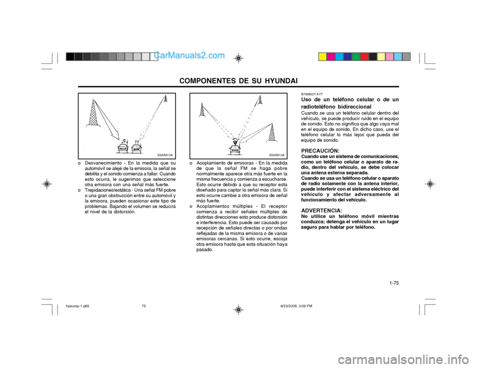 Hyundai Terracan 2003 Manual del propietario (in Spanish) COMPONENTES DE SU HYUNDAI 1-75
B750B02Y-AYT Uso de un teléfono celular o de un
radioteléfono bidireccional Cuando se usa un teléfono celular dentro del
vehículo, se puede producir ruido en el equ Hyundai Terracan 2003 Manual del propietario (in Spanish) COMPONENTES DE SU HYUNDAI 1-75
B750B02Y-AYT Uso de un teléfono celular o de un
radioteléfono bidireccional Cuando se usa un teléfono celular dentro del
vehículo, se puede producir ruido en el equ