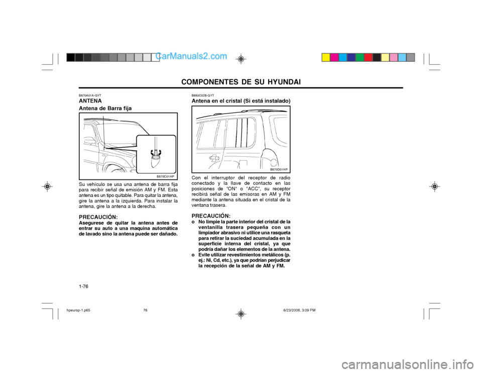 Hyundai Terracan 2003 Manual del propietario (in Spanish) COMPONENTES DE SU HYUNDAI
1-76 B880C02B-GYT Antena en el cristal (Si está instalado) Con el interruptor del receptor de radio conectado y la llave de contacto en lasposiciones de "ON" o "ACC", su rec Hyundai Terracan 2003 Manual del propietario (in Spanish) COMPONENTES DE SU HYUNDAI
1-76 B880C02B-GYT Antena en el cristal (Si está instalado) Con el interruptor del receptor de radio conectado y la llave de contacto en lasposiciones de "ON" o "ACC", su rec
