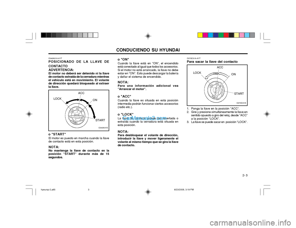 Hyundai Terracan 2003 Manual del propietario (in Spanish) CONDUCIENDO SU HYUNDAI 2- 3
o "START"
El motor es puesto en marcha cuando la llave
de contacto está en esta posición.
NOTA: No mantenga la llave de contacto en la
posición "START" durante más de 1 Hyundai Terracan 2003 Manual del propietario (in Spanish) CONDUCIENDO SU HYUNDAI 2- 3
o "START"
El motor es puesto en marcha cuando la llave
de contacto está en esta posición.
NOTA: No mantenga la llave de contacto en la
posición "START" durante más de 1