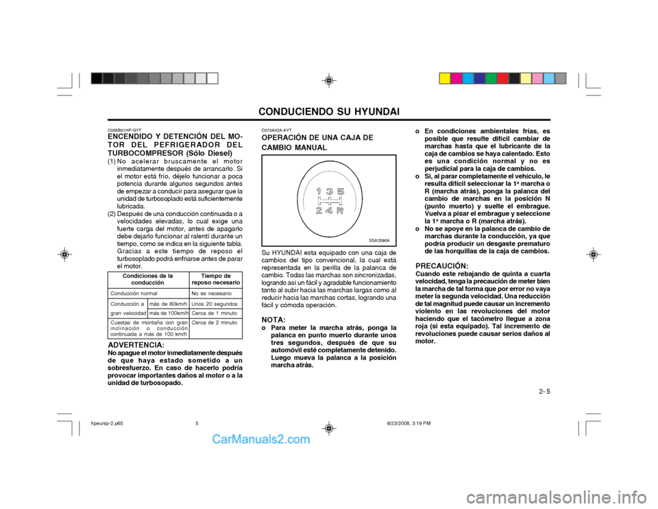 Hyundai Terracan 2003 Manual del propietario (in Spanish) CONDUCIENDO SU HYUNDAI 2- 5
C070A02A-AYT
OPERACIÓN DE UNA CAJA DE CAMBIO MANUAL o En condiciones ambientales frías, es
posible que resulte difícil cambiar de marchas hasta que el lubricante de laca Hyundai Terracan 2003 Manual del propietario (in Spanish) CONDUCIENDO SU HYUNDAI 2- 5
C070A02A-AYT
OPERACIÓN DE UNA CAJA DE CAMBIO MANUAL o En condiciones ambientales frías, es
posible que resulte difícil cambiar de marchas hasta que el lubricante de laca