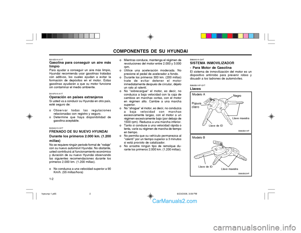 Hyundai Terracan 2003  Manual del propietario (in Spanish) COMPONENTES DE SU HYUNDAI
1-2 B880A01A-GHT SISTEMA INMOVILIZADOR 
- Para Motor de Gasolina El sistema de inmovilización del motor es un 
dispositivo antirrobo para prevenir robos ydisuadir a los ladr