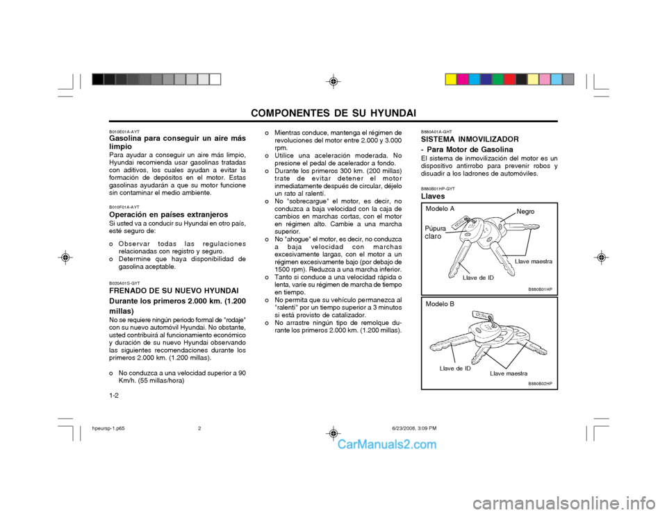 Hyundai Terracan 2003 Manual del propietario (in Spanish) COMPONENTES DE SU HYUNDAI
1-2 B880A01A-GHT SISTEMA INMOVILIZADOR
- Para Motor de Gasolina El sistema de inmovilización del motor es un
dispositivo antirrobo para prevenir robos ydisuadir a los ladr Hyundai Terracan 2003 Manual del propietario (in Spanish) COMPONENTES DE SU HYUNDAI
1-2 B880A01A-GHT SISTEMA INMOVILIZADOR
- Para Motor de Gasolina El sistema de inmovilización del motor es un
dispositivo antirrobo para prevenir robos ydisuadir a los ladr