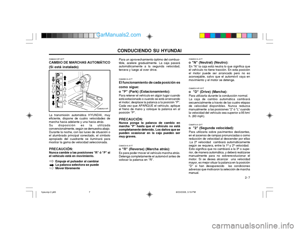 Hyundai Terracan 2003 Manual del propietario (in Spanish) CONDUCIENDO SU HYUNDAI 2- 7
C090A01HP-GYT
CAMBIO DE MARCHAS AUTOMÁTICO (Si está instalado)
La transmisión automática HYUNDAI, muy
eficiente, dispone de cuatro velocidades de marcha hacia adelante Hyundai Terracan 2003 Manual del propietario (in Spanish) CONDUCIENDO SU HYUNDAI 2- 7
C090A01HP-GYT
CAMBIO DE MARCHAS AUTOMÁTICO (Si está instalado)
La transmisión automática HYUNDAI, muy
eficiente, dispone de cuatro velocidades de marcha hacia adelante