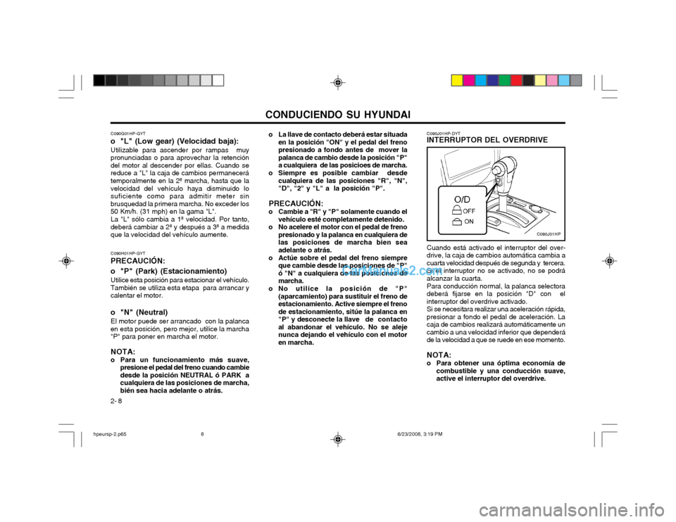 Hyundai Terracan 2003 Manual del propietario (in Spanish) CONDUCIENDO SU HYUNDAI
2- 8 o La llave de contacto deberá estar situada
en la posición "ON" y el pedal del freno presionado a fondo antes de mover lapalanca de cambio desde la posición "P"a cualqu Hyundai Terracan 2003 Manual del propietario (in Spanish) CONDUCIENDO SU HYUNDAI
2- 8 o La llave de contacto deberá estar situada
en la posición "ON" y el pedal del freno presionado a fondo antes de mover lapalanca de cambio desde la posición "P"a cualqu